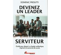 Devenez un leader serviteur – Guide pour devenir un leader authentique et inspirant