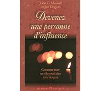 DEVENEZ UNE PERSONNE D'INFLUENCE - COMMENT JOUER UN ROLE POSITIF DANS LA VIE DES GENS