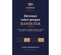 Devenez votre propre banquier: Financer vos projets et vos dépenses courantes avec une police d'assurance vie participative - sans jamais mettre votre capital en pause