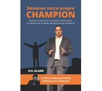 Devenez votre propre champion: Boostez la réussite de vos projets professionnels en adoptant les stratégies des plus grands champions