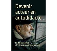 Devenir acteur en autodidacte: En 52 semaines et 146 exercices face caméra