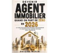 Devenir Agent Immobilier quand on part de zéro Le guide pratique pour réussir sa reconversion et construire une carrière rentable dans l’immobilier: ... clients, prospecter vendre un bien et réussir