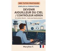 Devenir aiguilleur du ciel/contrôleur aérien: Le guide clair pour s'orienter ou se reconvertir