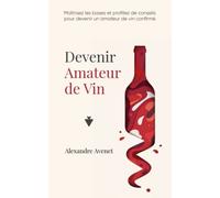 Devenir Amateur de Vin: Maîtrisez les bases et profitez de conseils pour devenir un amateur de vin confirmé