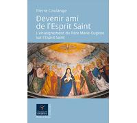 Devenir ami de l'Esprit Saint: L'enseignement du Père Marie-Eugène sur l'Esprit Saint