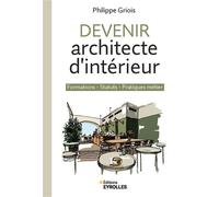 Devenir architecte d'intérieur Formations - Statuts - Pratiques métier - Philippe Griois - Eyrolles - broché - Guide
