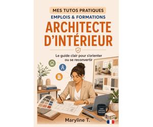 Devenir architecte d'intérieur: Le guide clair pour s'orienter ou se reconvertir