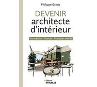 Devenir architecte d'intérieur Formations - Statuts - Pratiques métier - Philippe Griois - Eyrolles - broché - Guide