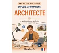 Devenir architecte: Le guide clair pour s'orienter ou se reconvertir