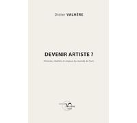 Devenir artiste ?: Histoire, réalités et enjeux du monde de l'art.