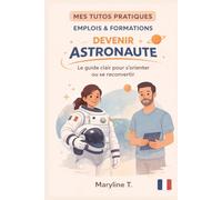 Devenir astronaute: Le guide clair pour s'orienter ou se reconvertir