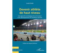 Devenir athlète de haut niveau Une approche sociologique de la formation et du développement de l'excellence sportive - Lucie Forté - L'harmattan - broché - Essai