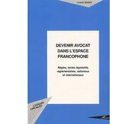 Devenir Avocat Dans L'espace Francophone - Règles, Textes Législatifs, Réglemantaires, Nationaux Et Internationaux