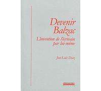 Devenir Balzac: L'Invention de l'Écrivain par Lui Meme