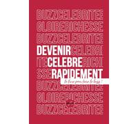Devenir célèbre rapidement: Le livre pour faire le buzz !