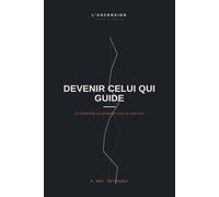 Devenir Celui Qui Guide: Le leadership au quotidien, avec ou sans titre