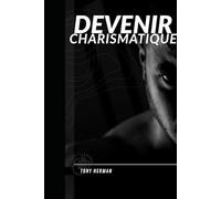 Devenir charismatique: Active ton pouvoir d’attraction et d’influence