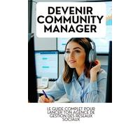 DEVENIR COMMUNITY MANAGER: Le Guide Complet pour Lancer ton Agence de Gestion des Réseaux Sociaux