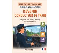 Devenir conducteur de train: Le guide clair pour s'orienter ou se reconvertir
