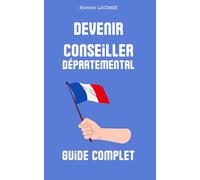 Devenir Conseiller départemental : guide pratique et complet: Maîtrisez tous les aspects pour devenir conseiller départemental et transformer votre territoire