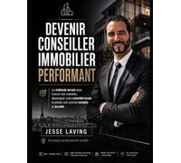 Devenir conseiller immobilier performant: La méthode terrain pour se lancer, signer ses premiers mandats, développer votre notoriété locale et piloter une activité rentable et durable .