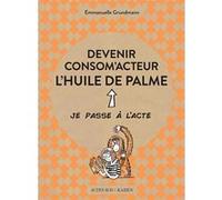 Devenir consom'acteur : l'huile de palme Emmanuelle Grundmann (Auteur), Adrienne Barman (Illustration)