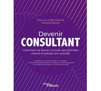 Devenir consultant Comment se lancer, trouver ses premiers clients et piloter son activité - Florence Gillet-Goinard - Eyrolles - broché - Guide