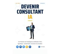 Devenir Consultant IA: De l'histoire de l'intelligence artificielle à l'ère agentique : comprendre, concevoir et conseiller. par AITOSCALE