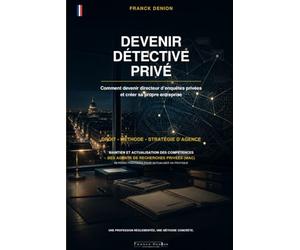 Devenir détective privé: Comment devenir directeur d’enquêtes privées et créer sa propre entreprise