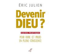 Devenir Dieu ? - Guide Pratique Pour Vivre (Et Prier) En Pleine Conscience