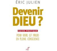 Devenir Dieu ? Guide pratique pour vivre (et prier) en pleine conscience Eric Julien (Auteur)