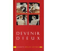 Devenir Dieux - Désir De Puissance Et Rêve D'éternité Chez Les Anciens