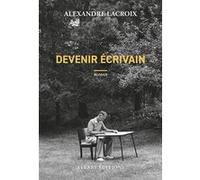 Devenir écrivain Alexandre Lacroix (Auteur)