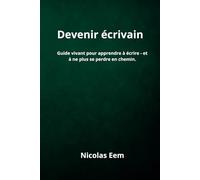 Devenir écrivain: Guide vivant pour apprendre à écrire - et à ne plus se perdre en chemin.