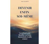 DEVENIR ENFIN SOI-MÊME: La méthode pour identifier vos freins inconscients et enfin avancer