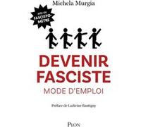 Devenir fasciste mode d'emploi Michela Murgia (Auteur), Ludivine Bantigny (Préface), Angela Calaprice (Traduction)