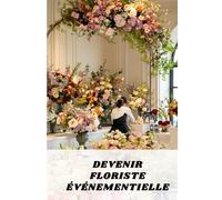 DEVENIR FLORISTE ÉVÉNEMENTIELLE: Crée des Décorations Florales à Couper le Souffle pour des Mariages et des Événements