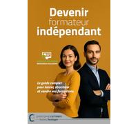 Devenir formateur indépendant: Le guide complet pour lancer, structurer et vendre vos formations.