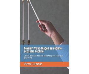 Devenir Franc-Maçon au régime écossais rectifié: Le rite écossais rectifié présenté pour ceux qui cherchent.