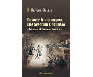 Devenir Franc-maçon, une aventure singulière - Frappez, et l'on vous ouvrira - Claude Collin - Le Mercure Dauphinois - broché - Essai