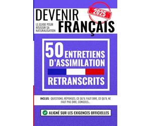 DEVENIR FRANÇAIS : 50 entretiens d'assimilation complets et retranscrits pour se préparer à l’entretien de naturalisation française: questions, ... dire, ce qu'il ne faut pas dire, conseils