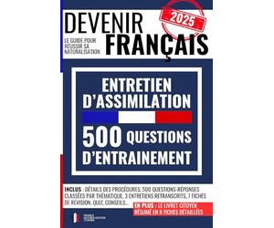 DEVENIR FRANÇAIS : 500 questions-réponses pour réussir l’entretien d'assimilation: le guide pour réussir sa naturalisation avec 3 entretiens ... fiches de révision, des quiz et des conseils
