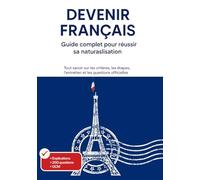Devenir Français - Guide complet pour réussir sa naturalisation française : 200 questions officielles, explications détaillées et QCM: Tout savoir sur ... étapes, l’entretien et les questions posées