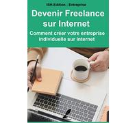 Devenir Freelance sur Internet: Comment créer votre entreprise individuelle sur Internet