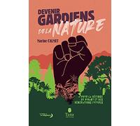Devenir Gardiens de la Nature - Manifeste pour la défense du vivant, des générations futures et la reconnaissance du crime d'écocide en droit