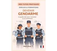 Devenir gendarme: Le guide clair pour s'orienter ou se reconvertir
