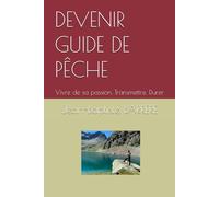 DEVENIR GUIDE DE PÊCHE: Vivre de sa passion, Transmettre, Durer