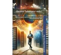 Devenir hébergeur web !: Bâtir un empire à partir de rien : Secrets et succès d'un entrepreneur web