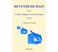 Devenir humain - Tome I: L’espace éthique, le sens du bonheur - Volume I