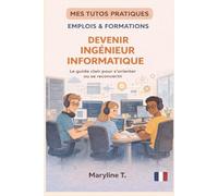 Devenir ingénieur informatique: Le guide clair pour s'orienter ou se reconvertir